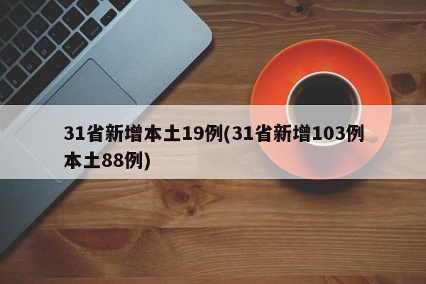 31省新增本土19例(31省新增103例本土88例)