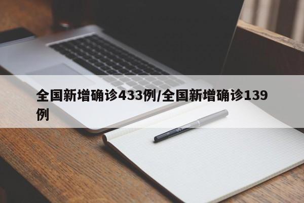 全国新增确诊433例/全国新增确诊139例