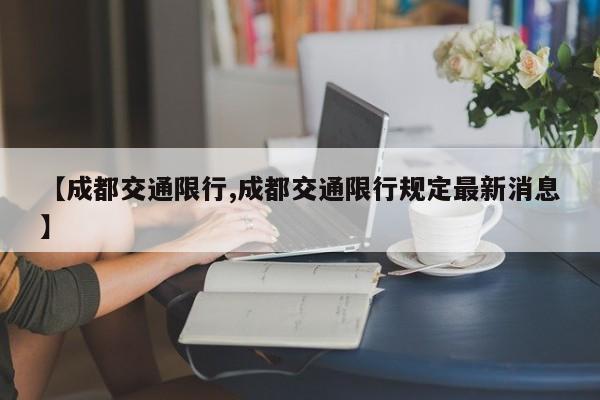【成都交通限行,成都交通限行规定最新消息】