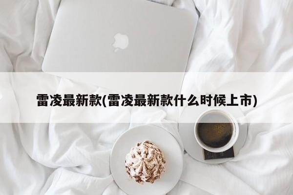 雷凌最新款(雷凌最新款什么时候上市)