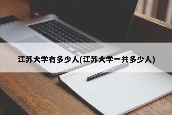 江苏大学有多少人(江苏大学一共多少人)