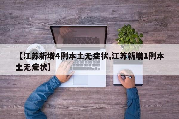 【江苏新增4例本土无症状,江苏新增1例本土无症状】