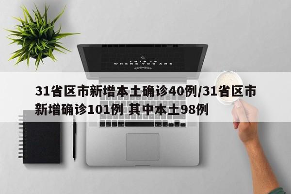 31省区市新增本土确诊40例/31省区市新增确诊101例 其中本土98例
