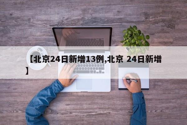 【北京24日新增13例,北京 24日新增】