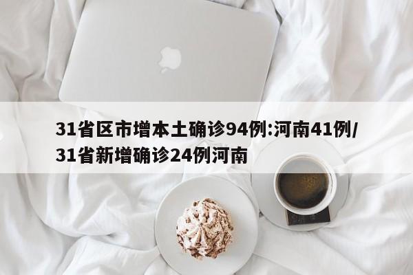 31省区市增本土确诊94例:河南41例/31省新增确诊24例河南