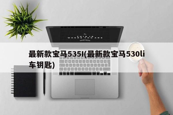 最新款宝马535I(最新款宝马530li车钥匙)
