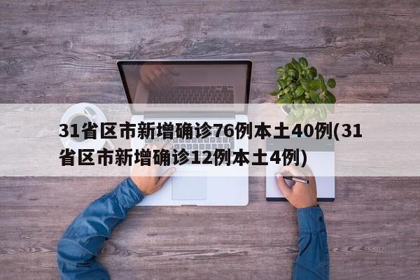 31省区市新增确诊76例本土40例(31省区市新增确诊12例本土4例)