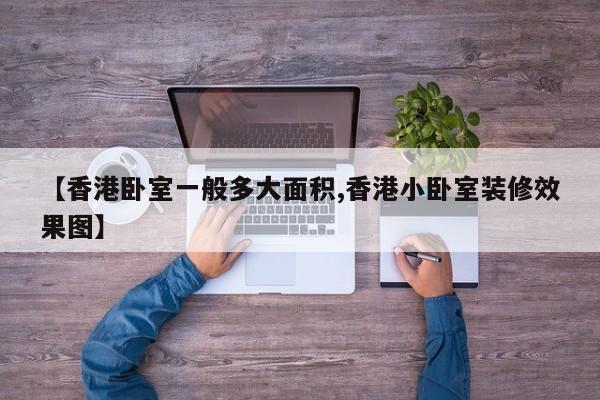 【香港卧室一般多大面积,香港小卧室装修效果图】