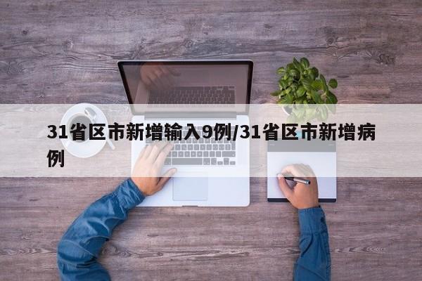 31省区市新增输入9例/31省区市新增病例