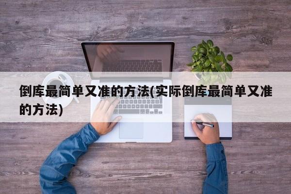 倒库最简单又准的方法(实际倒库最简单又准的方法)