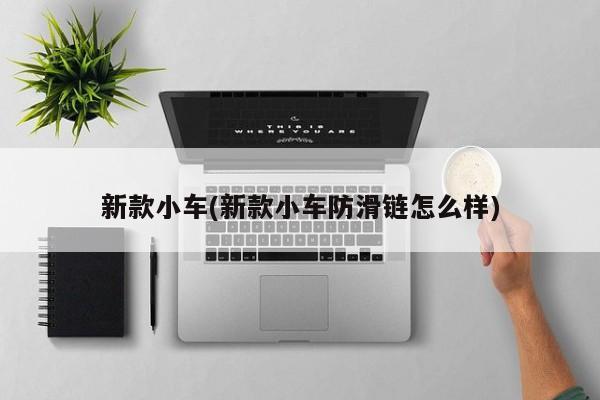 新款小车(新款小车防滑链怎么样)