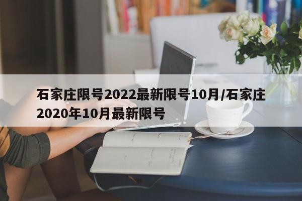 石家庄限号2022最新限号10月/石家庄2020年10月最新限号
