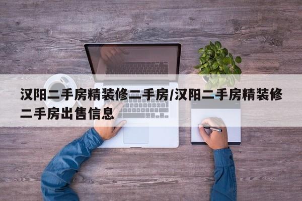 汉阳二手房精装修二手房/汉阳二手房精装修二手房出售信息