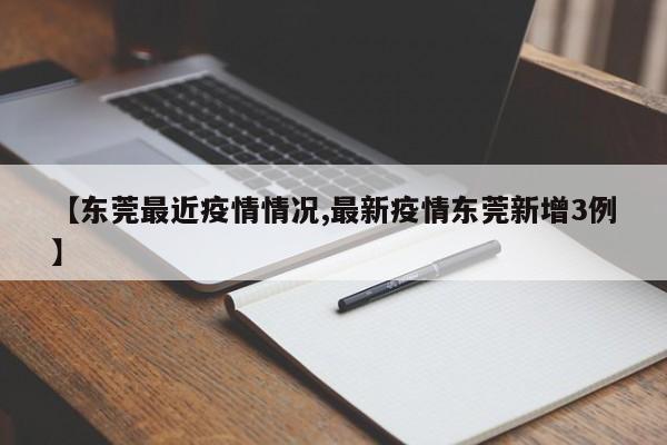 【东莞最近疫情情况,最新疫情东莞新增3例】