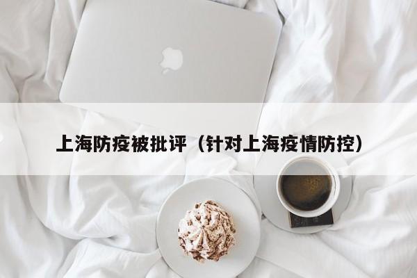 上海防疫被批评（针对上海疫情防控）