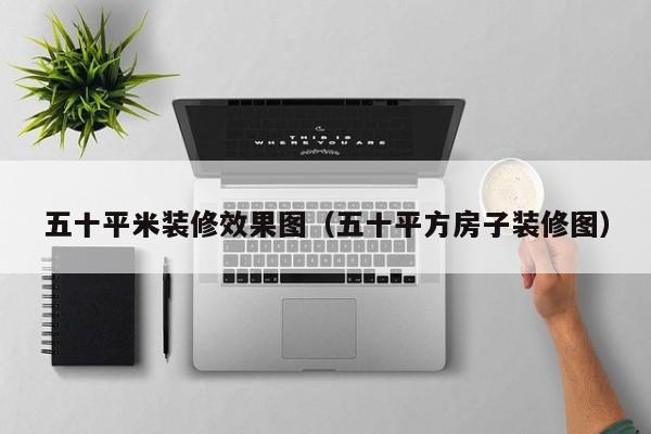 五十平米装修效果图（五十平方房子装修图）