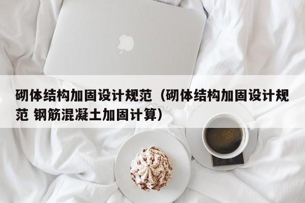 砌体结构加固设计规范（砌体结构加固设计规范 钢筋混凝土加固计算）