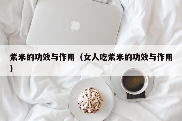 紫米的功效与作用（女人吃紫米的功效与作用）