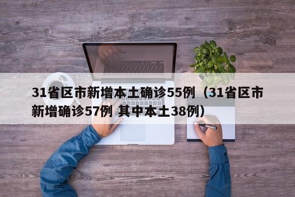 31省区市新增本土确诊55例（31省区市新增确诊57例 其中本土38例）
