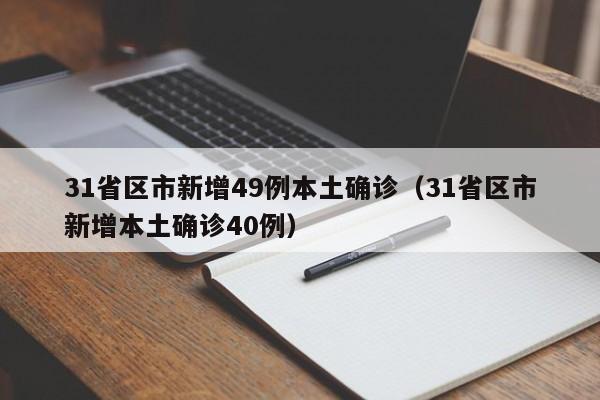 31省区市新增49例本土确诊（31省区市新增本土确诊40例）