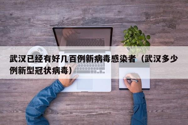 武汉已经有好几百例新病毒感染者（武汉多少例新型冠状病毒）
