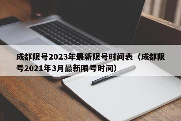 成都限号2023年最新限号时间表（成都限号2021年3月最新限号时间）