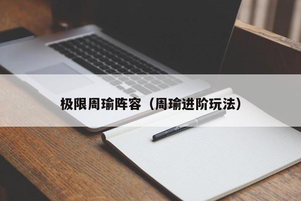极限周瑜阵容（周瑜进阶玩法）