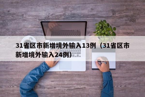 31省区市新增境外输入13例（31省区市新增境外输入24例）