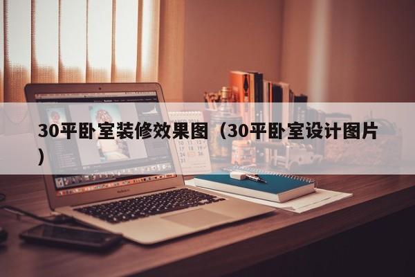 30平卧室装修效果图（30平卧室设计图片）
