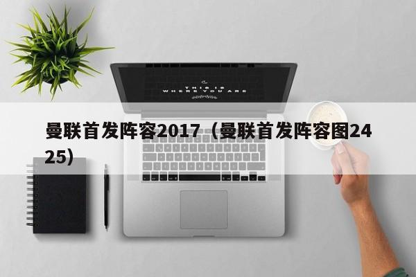 曼联首发阵容2017（曼联首发阵容图2425）