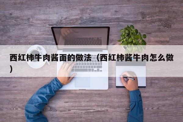 西红柿牛肉酱面的做法（西红柿酱牛肉怎么做）