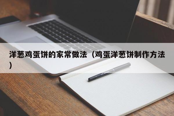 洋葱鸡蛋饼的家常做法（鸡蛋洋葱饼制作方法）