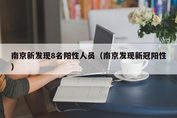 南京新发现8名阳性人员（南京发现新冠阳性）