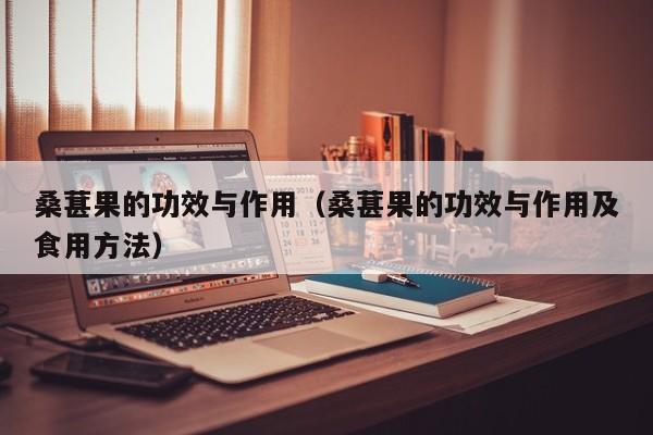 桑葚果的功效与作用（桑葚果的功效与作用及食用方法）