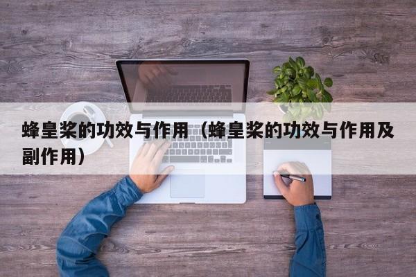 蜂皇桨的功效与作用（蜂皇桨的功效与作用及副作用）