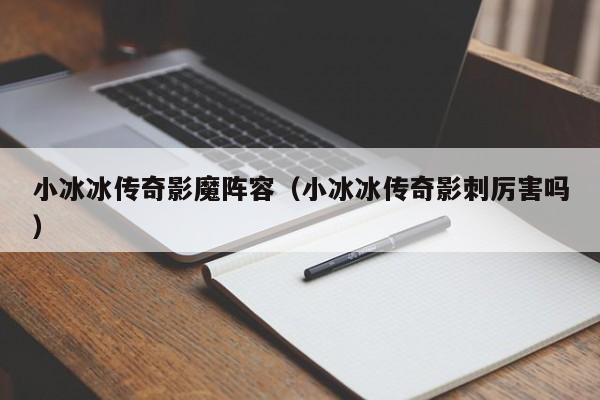 小冰冰传奇影魔阵容（小冰冰传奇影刺厉害吗）