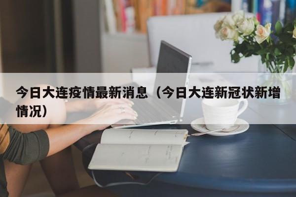 今日大连疫情最新消息（今日大连新冠状新增情况）