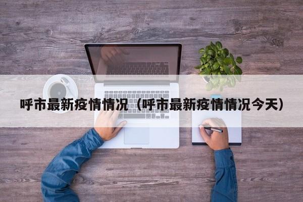 呼市最新疫情情况（呼市最新疫情情况今天）