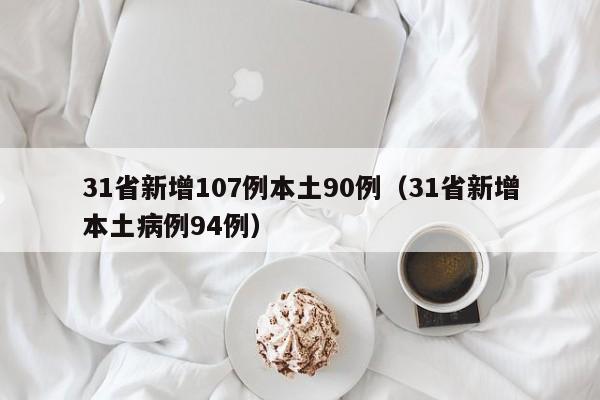 31省新增107例本土90例（31省新增本土病例94例）