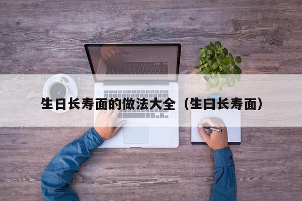 生日长寿面的做法大全（生曰长寿面）