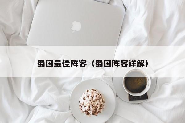 蜀国最佳阵容（蜀国阵容详解）