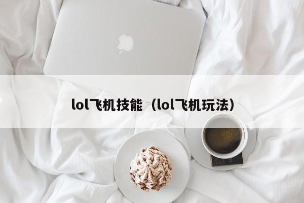 lol飞机技能（lol飞机玩法）