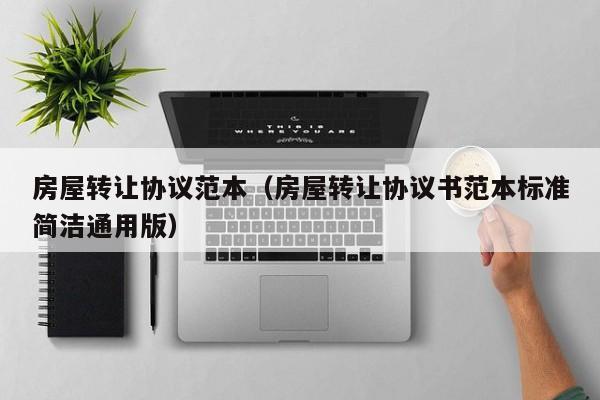 房屋转让协议范本（房屋转让协议书范本标准简洁通用版）