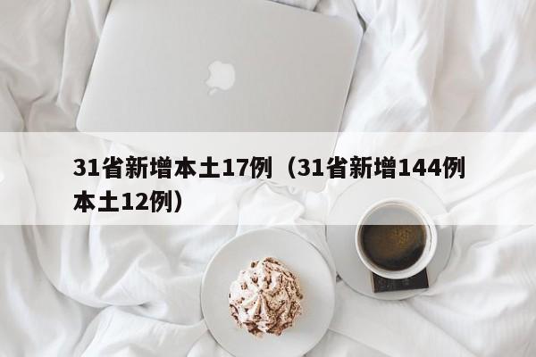 31省新增本土17例（31省新增144例本土12例）