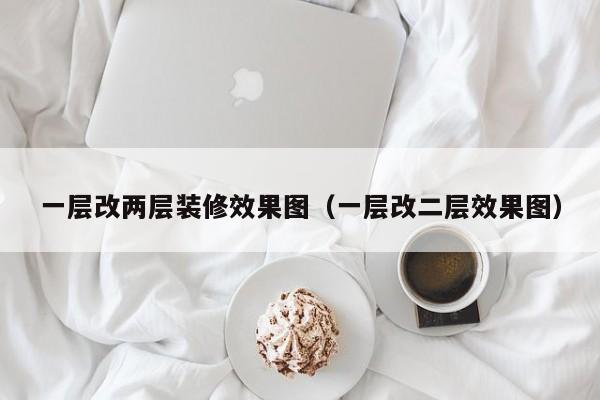 一层改两层装修效果图（一层改二层效果图）