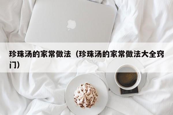 珍珠汤的家常做法（珍珠汤的家常做法大全窍门）