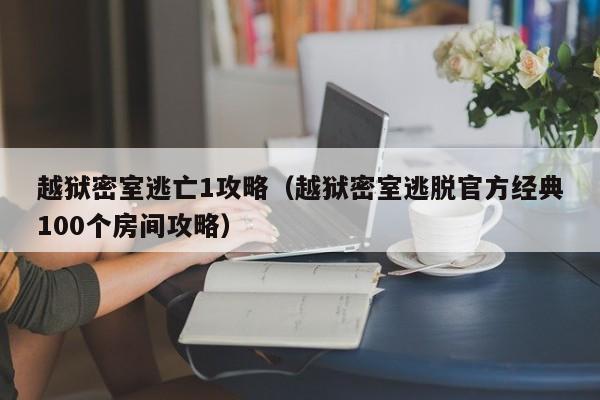 越狱密室逃亡1攻略（越狱密室逃脱官方经典100个房间攻略）